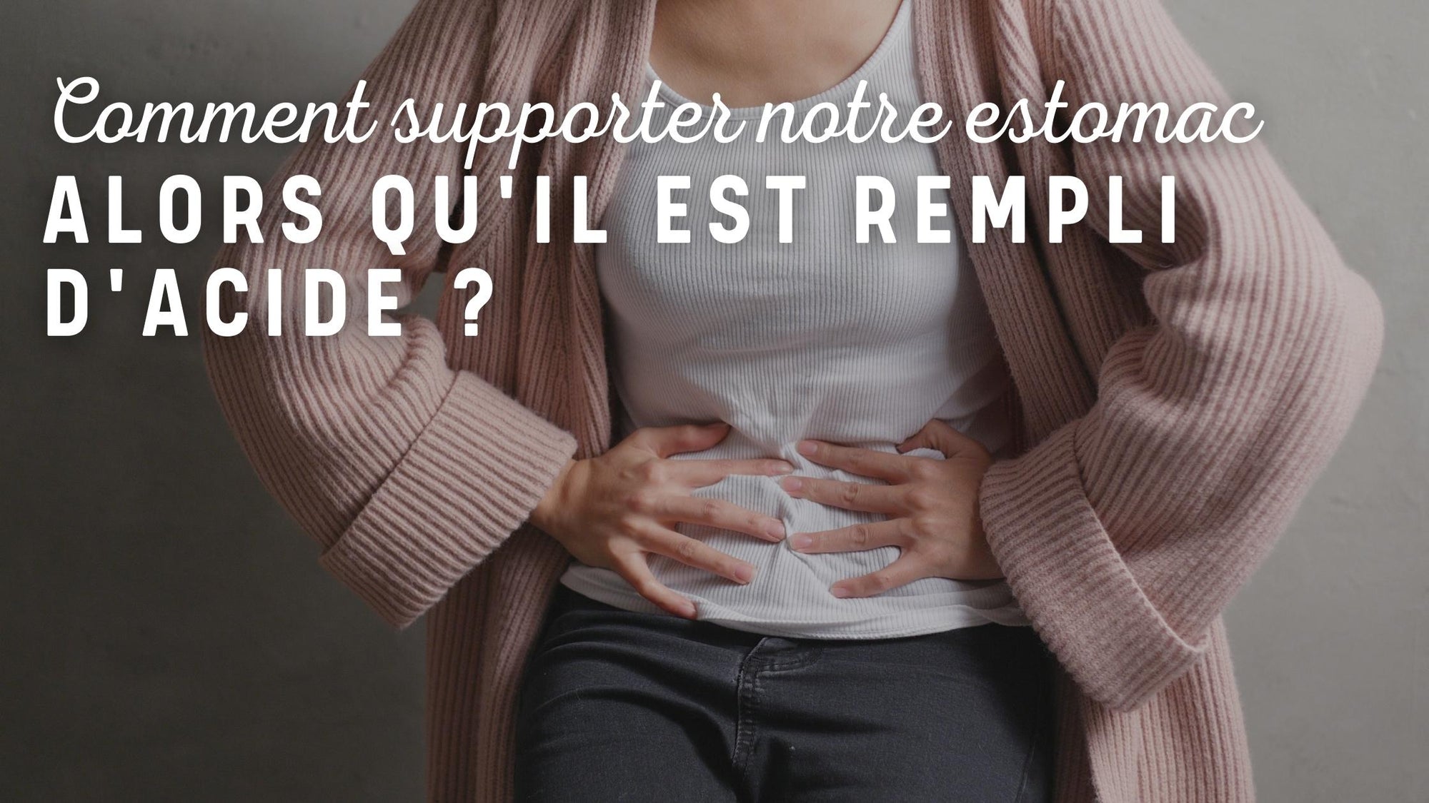 Comment supporte notre estomac alors qu’il est rempli d’acide ?