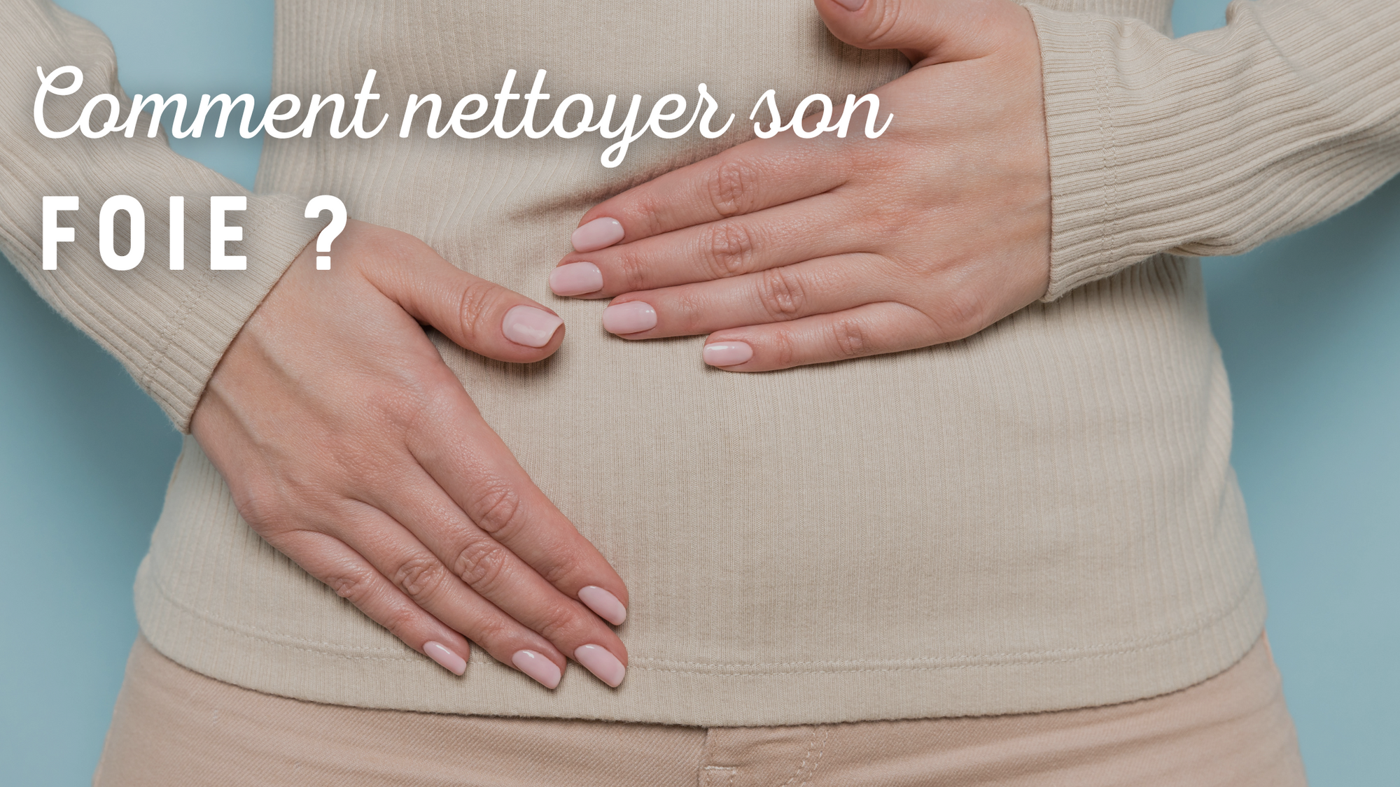 Comment nettoyer son foie ?
